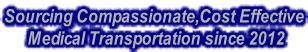 Sourcing Compassionate,Cost Effective Medical Transportation since 2012